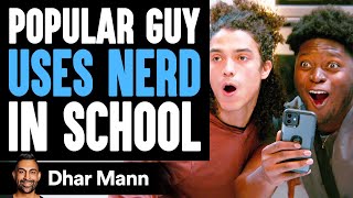 Popular Guy USES NERD In SCHOOL FULL VIDEO  Dhar Mann [upl. by Loftus]