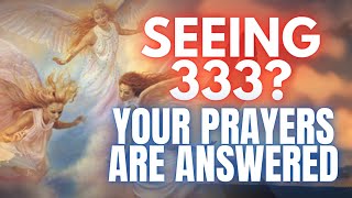 333 Angel Number Your Prayers Have Been Heard and Answered [upl. by Peisch218]